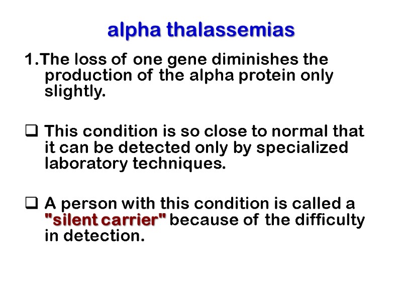 alpha thalassemias 1.The loss of one gene diminishes the production of the alpha protein